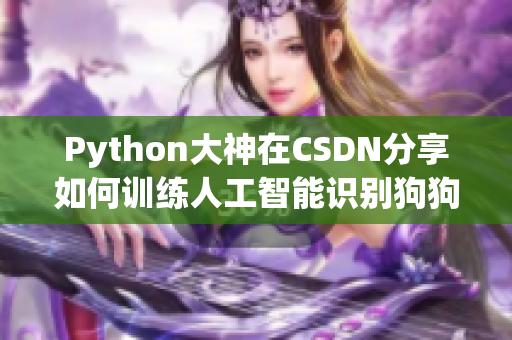 Python大神在CSDN分享如何训练人工智能识别狗狗的技巧
