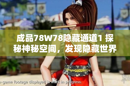成品78W78隐藏通道1 探秘神秘空间，发现隐藏世界的秘密