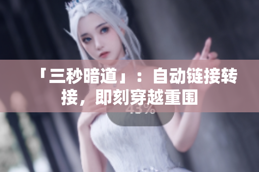 「三秒暗道」：自动链接转接，即刻穿越重围