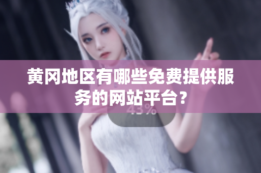 黄冈地区有哪些免费提供服务的网站平台？