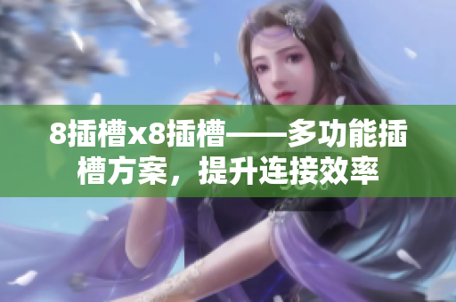 8插槽x8插槽——多功能插槽方案，提升连接效率