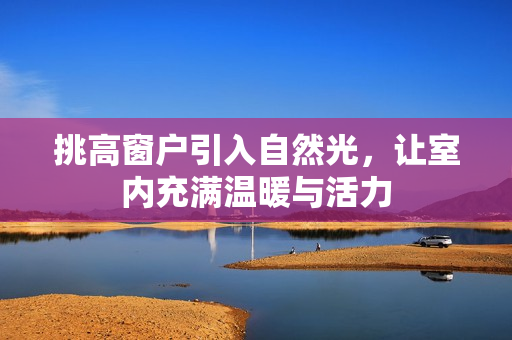 挑高窗户引入自然光，让室内充满温暖与活力