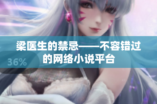 梁医生的禁忌——不容错过的网络小说平台