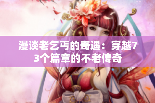 漫谈老乞丐的奇遇：穿越73个篇章的不老传奇