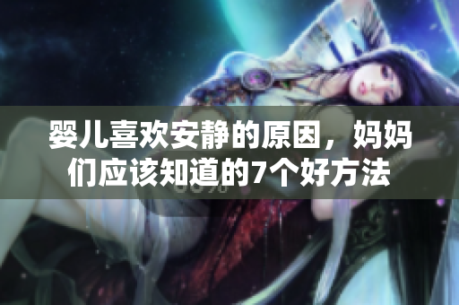 婴儿喜欢安静的原因，妈妈们应该知道的7个好方法