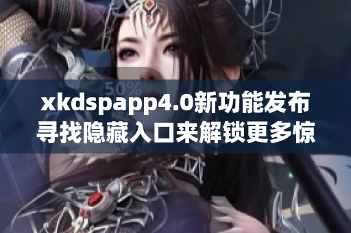 xkdspapp4.0新功能发布寻找隐藏入口来解锁更多惊喜