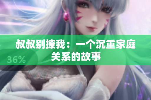 叔叔别撩我：一个沉重家庭关系的故事