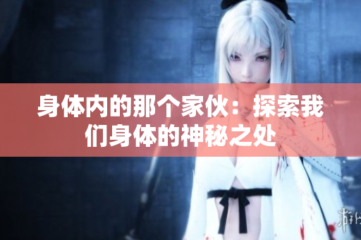 身体内的那个家伙：探索我们身体的神秘之处