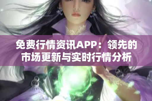 免费行情资讯APP：领先的市场更新与实时行情分析