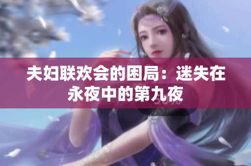 夫妇联欢会的困局：迷失在永夜中的第九夜
