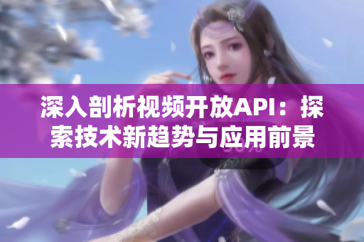 深入剖析视频开放API：探索技术新趋势与应用前景