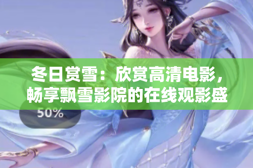 冬日赏雪：欣赏高清电影，畅享飘雪影院的在线观影盛宴