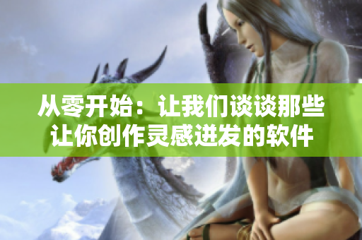 从零开始：让我们谈谈那些让你创作灵感迸发的软件