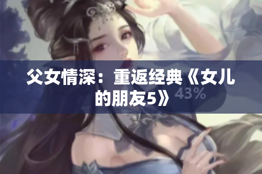 父女情深：重返经典《女儿的朋友5》