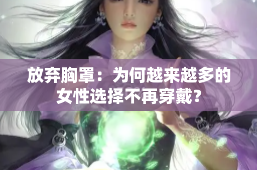 放弃胸罩：为何越来越多的女性选择不再穿戴？