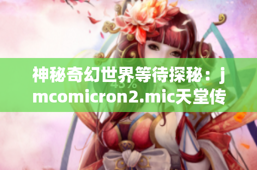 神秘奇幻世界等待探秘：jmcomicron2.mic天堂传送门1.5.9新版本即将上线