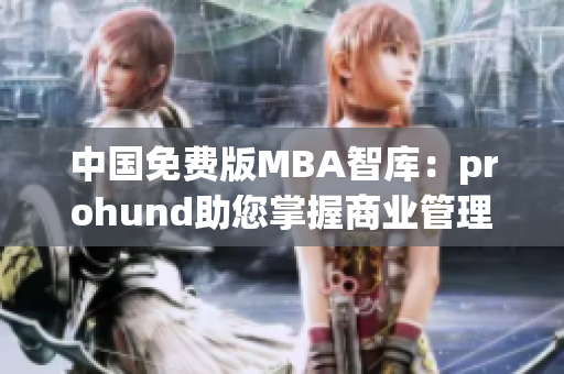 中国免费版MBA智库：prohund助您掌握商业管理精髓