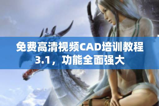 免费高清视频CAD培训教程3.1，功能全面强大