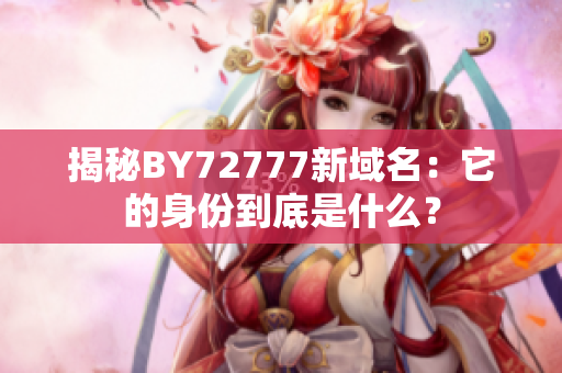 揭秘BY72777新域名：它的身份到底是什么？
