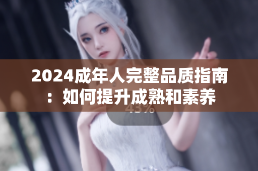2024成年人完整品质指南：如何提升成熟和素养