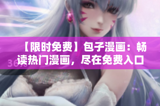 【限时免费】包子漫画：畅读热门漫画，尽在免费入口页