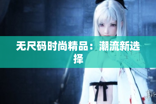 无尺码时尚精品：潮流新选择