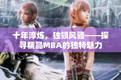 十年淬炼，独领风骚——探寻精品MBA的独特魅力
