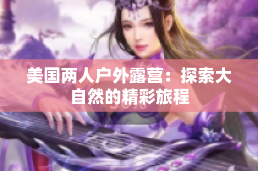 美国两人户外露营：探索大自然的精彩旅程