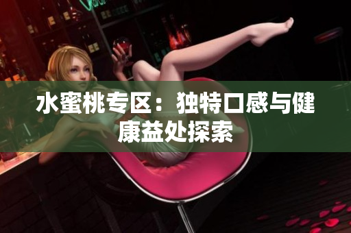 水蜜桃专区：独特口感与健康益处探索