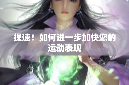 提速！如何进一步加快您的运动表现