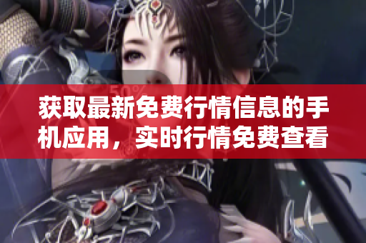 获取最新免费行情信息的手机应用，实时行情免费查看