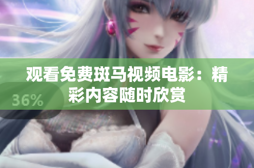 观看免费斑马视频电影：精彩内容随时欣赏