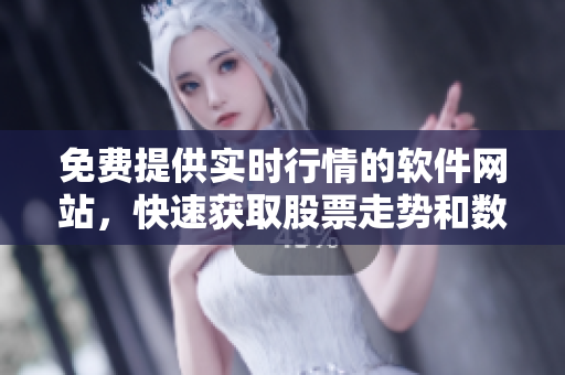 免费提供实时行情的软件网站，快速获取股票走势和数据