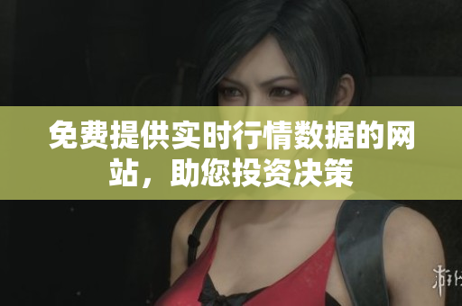 免费提供实时行情数据的网站，助您投资决策