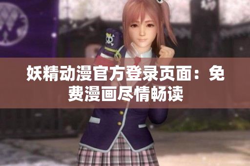妖精动漫官方登录页面：免费漫画尽情畅读