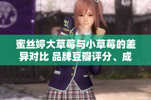蜜丝婷大草莓与小草莓的差异对比 品牌豆瓣评分、成分配方、功效评价。