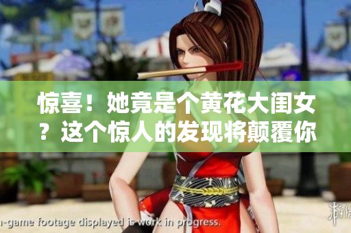 惊喜！她竟是个黄花大闺女？这个惊人的发现将颠覆你的认知！