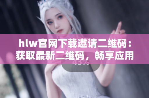 hlw官网下载邀请二维码：获取最新二维码，畅享应用服务