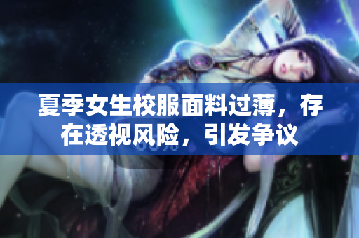 夏季女生校服面料过薄，存在透视风险，引发争议