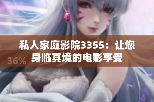 私人家庭影院3355：让您身临其境的电影享受
