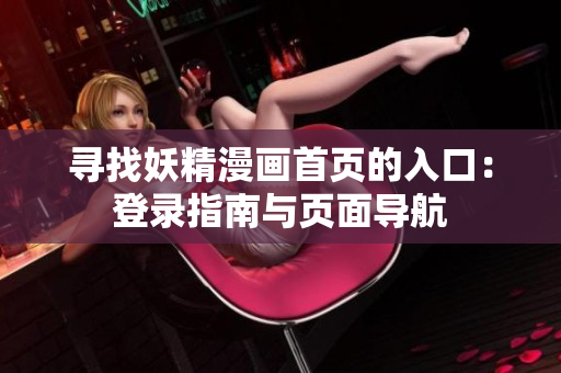 寻找妖精漫画首页的入口：登录指南与页面导航