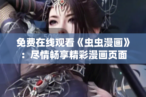 免费在线观看《虫虫漫画》：尽情畅享精彩漫画页面