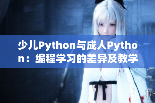 少儿Python与成人Python：编程学习的差异及教学方法探析