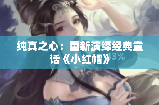 纯真之心：重新演绎经典童话《小红帽》