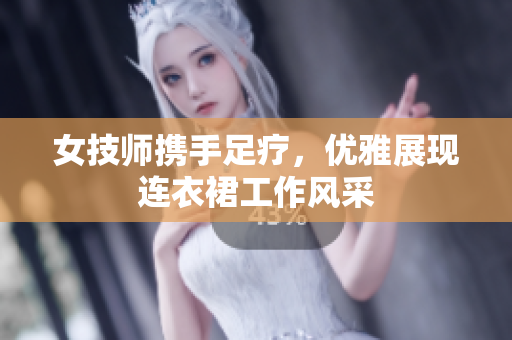 女技师携手足疗，优雅展现连衣裙工作风采