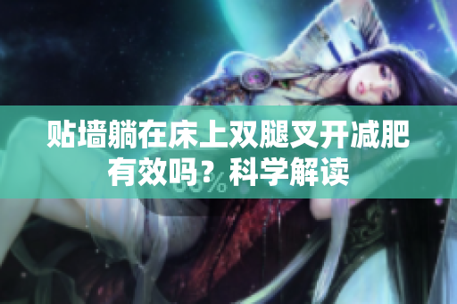 贴墙躺在床上双腿叉开减肥有效吗?科学解读 贴墙躺在床上双腿叉开减肥有效吗?科学解读