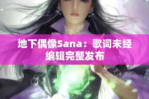 地下偶像Sana：歌词未经编辑完整发布