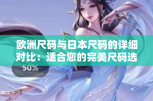 欧洲尺码与日本尺码的详细对比：适合您的完美尺码选择