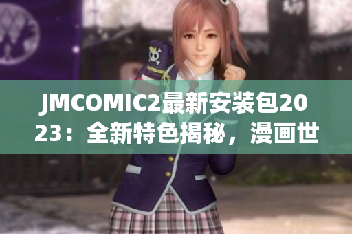 JMCOMIC2最新安装包2023：全新特色揭秘，漫画世界再掀风暴