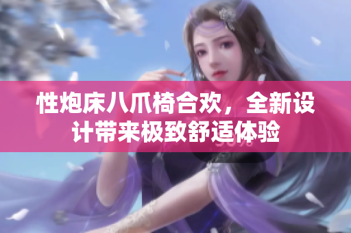 性炮床八爪椅合欢，全新设计带来极致舒适体验